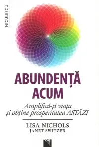 Coperta cărții Abundența acum. Amplifică-ți viața și obține prosperitatea astăzi
