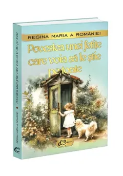 Coperta cărții Povestea unei fetite care voia sa le stie pe toate - Regina Maria