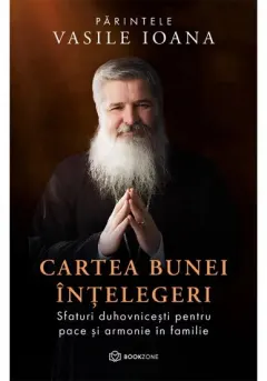 Coperta cărții Cartea bunei intelegeri. Sfaturi duhovnicesti pentru pace si armonie in familie