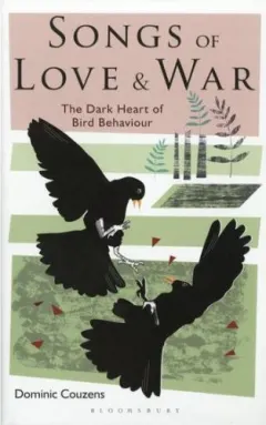Coperta cărții Songs Of Love And War: The Dark Heart Of Bird Behaviour