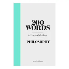 Coperta cărții 200 Words to Help You Talk about Philosophy, Anja Steinbauer