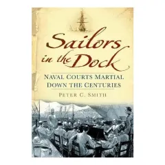 Coperta cărții Sailors In The Dock Naval Courts Martial Down The Centuries, Peter Charles Smith