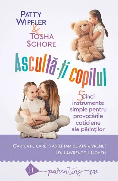 Coperta cărții Asculta-ti copilul: cinci instrumente simple pentru a face fata provocarilor cotidiene ale parintilor