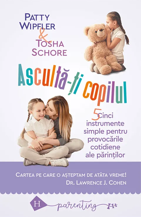 Coperta cărții Asculta-ti copilul: cinci instrumente simple pentru a face fata provocarilor cotidiene ale parintilor
