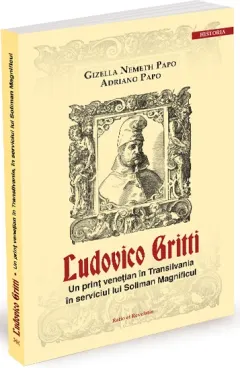 Coperta cărții Ludovico Gritti. Un prinț venețian în Transilvania în serviciul lui Soliman Magnificul