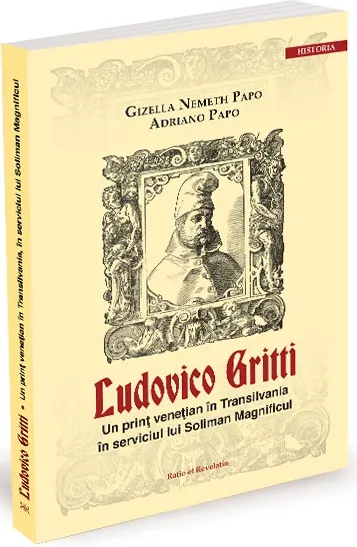 Coperta cărții Ludovico Gritti. Un prinț venețian în Transilvania în serviciul lui Soliman Magnificul