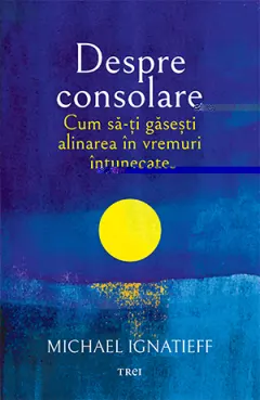 Coperta cărții Despre consolare. Cum să-ți găsești alinarea în vremuri întunecate