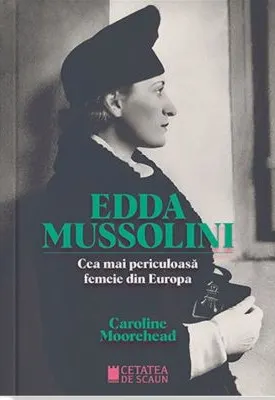 Coperta cărții ​Edda Mussolini. Cea mai periculoasa femeie din Europa