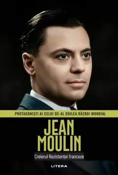 Coperta cărții Jean Moulin. Volumul 44. Protagonisti ai celui de-al Doilea Razboi Mondial