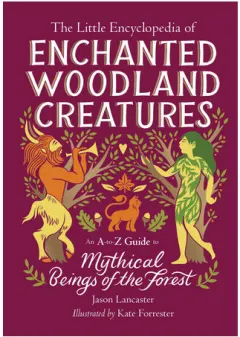 Coperta cărții The little encyclopedia of enchanted woodland creatures: an A-to-Z guide to mythical beings of the forest