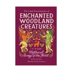 Coperta cărții The little encyclopedia of enchanted woodland creatures: an A-to-Z guide to mythical beings of the forest