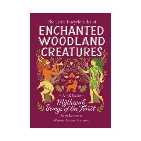 Coperta cărții The little encyclopedia of enchanted woodland creatures: an A-to-Z guide to mythical beings of the forest