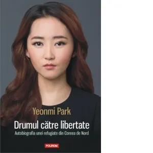 Coperta cărții Drumul catre libertate. Autobiografia unei refugiate din Coreea de Nord