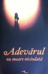 Coperta cărții Adevarul Nu Moare Niciodata