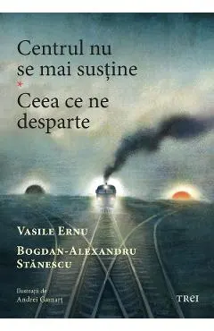Coperta cărții Centrul nu se mai sustine. Ceea ce ne desparte - Vasile Ernu, Bogdan-Alexandru Stanescu