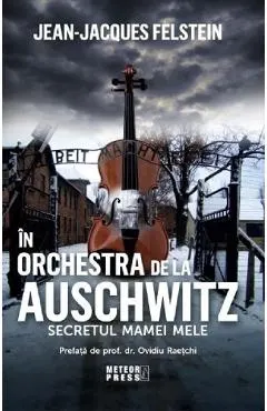 Coperta cărții In orchestra de la Auschwitz. Secretul mamei mele - Jean-Jacques Felstein