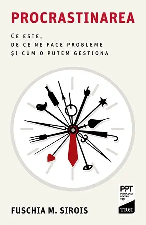 Coperta cărții Procrastinarea. Ce este, de ce ne face probleme și cum o putem gestiona