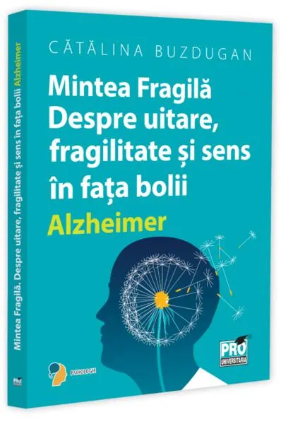 Coperta cărții Mintea fragila. Despre uitare, fragilitate si sens in fata bolii Alzheimer