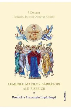 Coperta cărții Luminile Marilor Sarbatori ale Bisericii - Daniel, Patriarhul Bisericii Ortodoxe Romane
