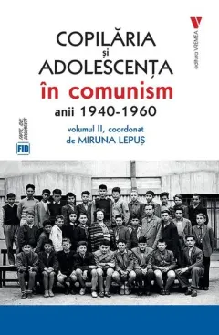 Coperta cărții Copilăria și adolescența în comunism: anii 1940-1960 (Vol. 2)