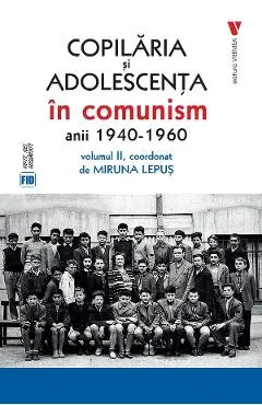 Coperta cărții Copilăria și adolescența în comunism: anii 1940-1960 (Vol. 2)
