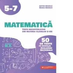 Coperta cărții Matematica. Teste recapitulative din materia claselor V-VII. 50 de teste pe modelul Evaluarii Nationale