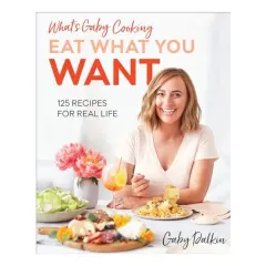 Coperta cărții What's Gaby Cooking : Eat What You Want