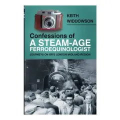 Coperta cărții Confessions of a Steam-Age Ferroequinologist