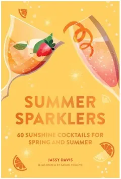 Coperta cărții Summer Sparklers 60 Sunshine Cocktails for Spring and Summer