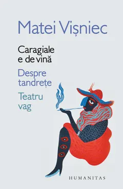 Coperta cărții Caragiale e de vină. Despre tandrețe. Teatru vag