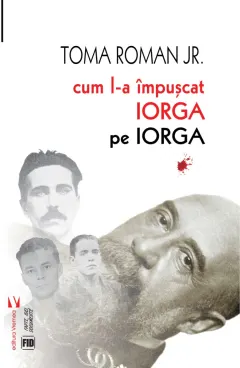 Coperta cărții Cum l-a împușcat Iorga pe Iorga