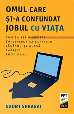 Coperta cărții Omul care și-a confundat jobul cu viața. Cum să îți găsești împlinirea la serviciu, lasându-ți acasă bagajul emoțional