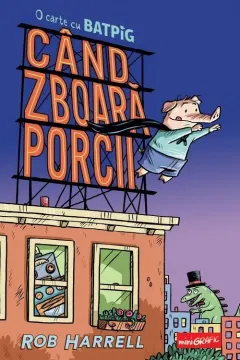 Coperta cărții Cand zboara porcii. O carte cu Batpig