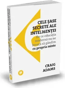 Coperta cărții Cele sase secrete ale inteligentei. De ce educatia moderna nu ne invata sa gandim cu propria minte