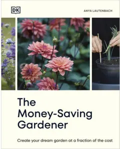 Coperta cărții The money-saving gardener: create your dream garden at a fraction of the cost