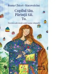 Coperta cărții Copilul tau. Parintii tai. Tu. Povestea adevarata a unei mame obisnuite