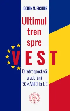 Coperta cărții Ultimul tren spre Vest. O retrospectivă a aderării României la UE