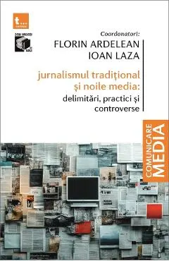 Coperta cărții Jurnalismul traditional si noile media: Delimitari, practici si controverse - Forin Ardelean, Ioan Laza