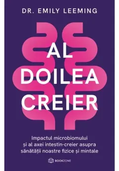 Coperta cărții Al doilea creier. Impactul microbiomului si al axei intestin-creier asupra sanatatii noastre fizice si mintale