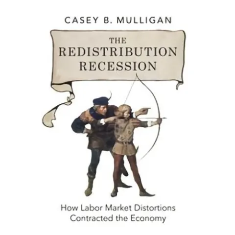 Coperta cărții The Redistribution Recession: How Labor Market Distortions Contracted the Economy