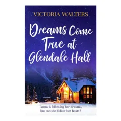 Coperta cărții Dreams Come True at Glendale Hall A Romantic, Uplifting and Feelgood Read