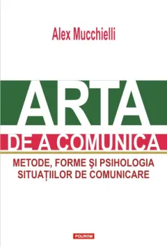 Coperta cărții Arta de a comunica. Metode, forme si psihologia situațiilor de comunicare