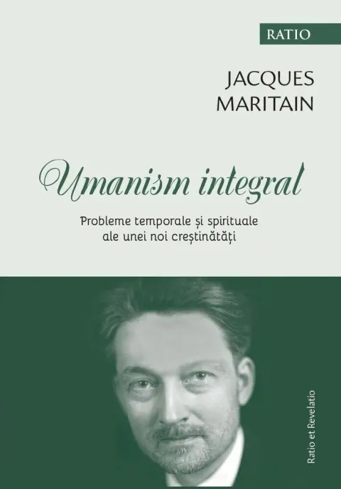 Coperta cărții Umanism integral. Probleme temporale și spirituale ale unei noi creștinătăți
