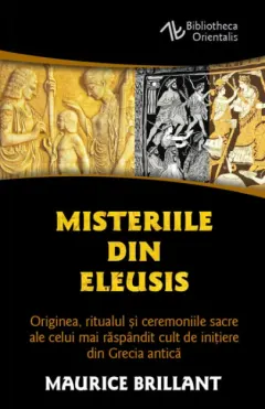 Coperta cărții Misteriile din Eleusis. Originea, ritualul si ceremoniile sacre ale celui mai raspandit cult de initiere din Grecia antica