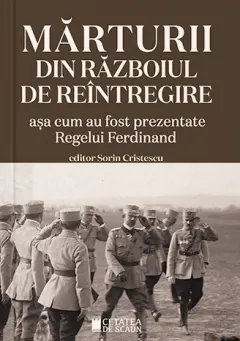 Coperta cărții Mărturii din războiul de reîntregire. Așa cum au fost prezentate Regelui Ferdinand