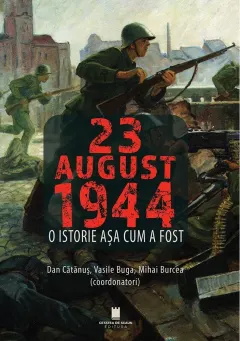 Coperta cărții 23 August 1944. O istorie asa cum a fost