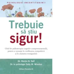 Coperta cărții Trebuie sa stiu sigur! Ghid de psihoterapie cognitiv-comportamentala, pentru a renunta la verificarea compulsiva si la cautarea reasigurarii