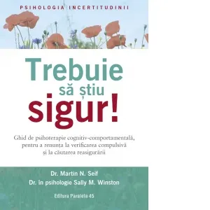 Coperta cărții Trebuie sa stiu sigur! Ghid de psihoterapie cognitiv-comportamentala, pentru a renunta la verificarea compulsiva si la cautarea reasigurarii