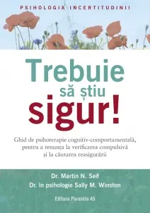 Coperta cărții Trebuie sa stiu sigur! Ghid de psihoterapie cognitiv-comportamentala, pentru a renunta la verificarea compulsiva si la cautarea reasigurarii