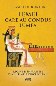 Coperta cărții Femei care au condus lumea. Regine si imparatese din ultimele cinci milenii